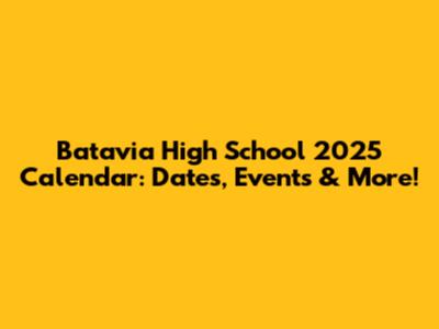 Batavia High School 2025 Calendar: Dates, Events & More!