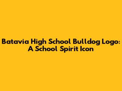 Batavia High School Bulldog Logo: A School Spirit Icon