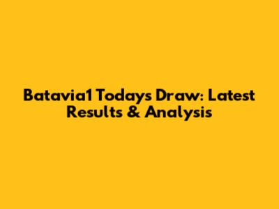 Batavia1 Today's Draw: Latest Results & Analysis