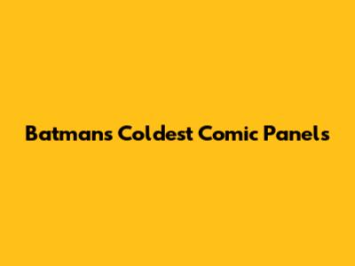 Batman's Coldest Comic Panels