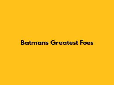 Batman's Greatest Foes