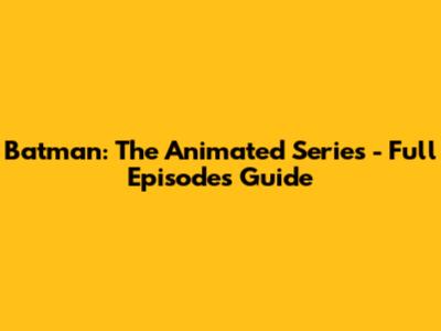 Batman: The Animated Series - Full Episodes Guide