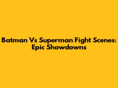 Batman Vs Superman Fight Scenes: Epic Showdowns