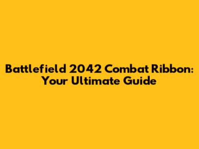 Battlefield 2042 Combat Ribbon: Your Ultimate Guide
