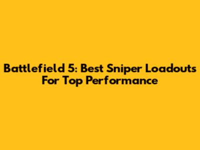Battlefield 5: Best Sniper Loadouts For Top Performance
