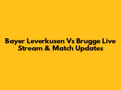 Bayer Leverkusen Vs Brugge Live Stream & Match Updates