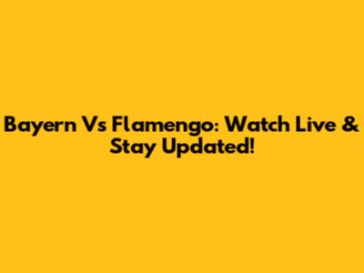 Bayern Vs Flamengo: Watch Live & Stay Updated!
