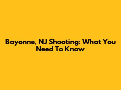 Bayonne, NJ Shooting: What You Need To Know