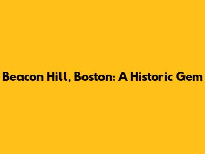 Beacon Hill, Boston: A Historic Gem