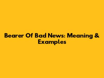 Bearer Of Bad News: Meaning & Examples