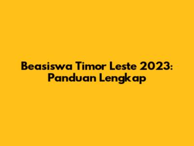 Beasiswa Timor Leste 2023: Panduan Lengkap