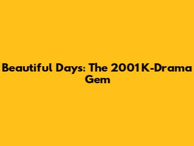 Beautiful Days: The 2001 K-Drama Gem