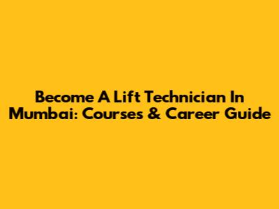 Become A Lift Technician In Mumbai: Courses & Career Guide