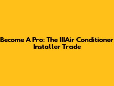 Become A Pro: The IIIAir Conditioner Installer Trade