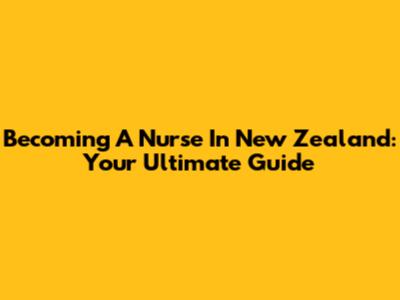 Becoming A Nurse In New Zealand: Your Ultimate Guide
