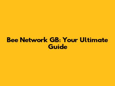 Bee Network GB: Your Ultimate Guide