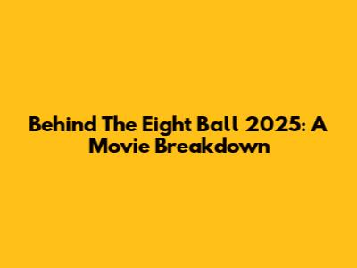 Behind The Eight Ball 2025: A Movie Breakdown