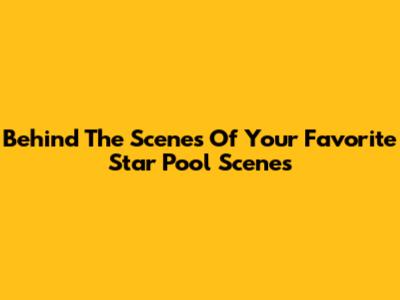 Behind The Scenes Of Your Favorite Star Pool Scenes