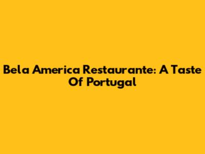 Bela America Restaurante: A Taste Of Portugal