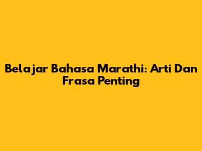 Belajar Bahasa Marathi: Arti Dan Frasa Penting