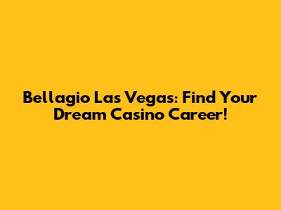 Bellagio Las Vegas: Find Your Dream Casino Career!