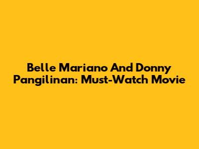 Belle Mariano And Donny Pangilinan: Must-Watch Movie