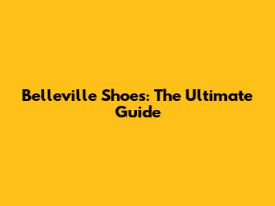 Belleville Shoes: The Ultimate Guide