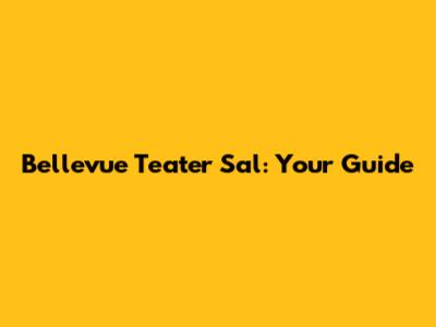 Bellevue Teater Sal: Your Guide