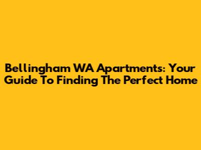 Bellingham WA Apartments: Your Guide To Finding The Perfect Home