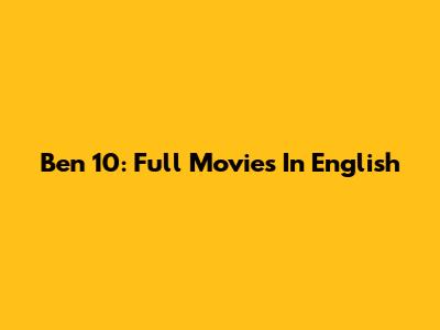 Ben 10: Full Movies In English