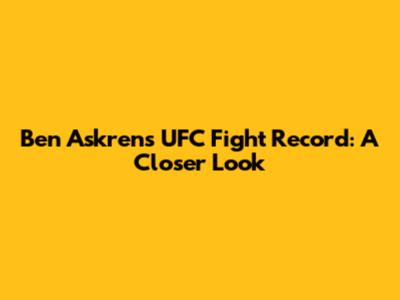 Ben Askren's UFC Fight Record: A Closer Look