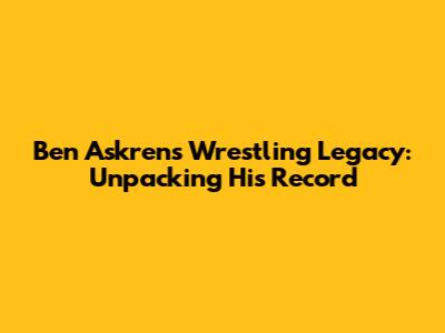 Ben Askren's Wrestling Legacy: Unpacking His Record