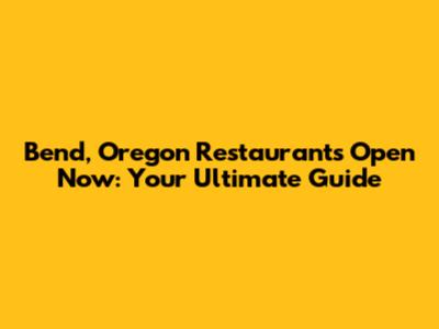 Bend, Oregon Restaurants Open Now: Your Ultimate Guide