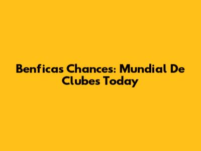 Benfica's Chances: Mundial De Clubes Today