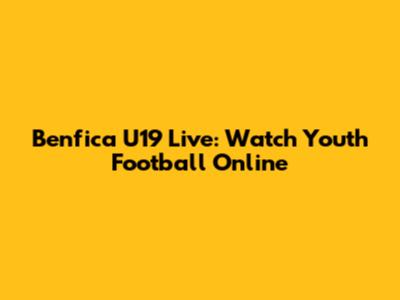 Benfica U19 Live: Watch Youth Football Online