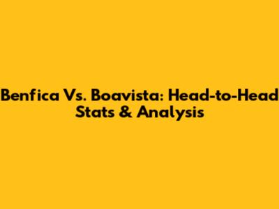 Benfica Vs. Boavista: Head-to-Head Stats & Analysis