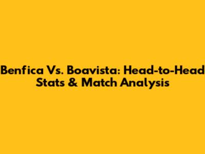 Benfica Vs. Boavista: Head-to-Head Stats & Match Analysis