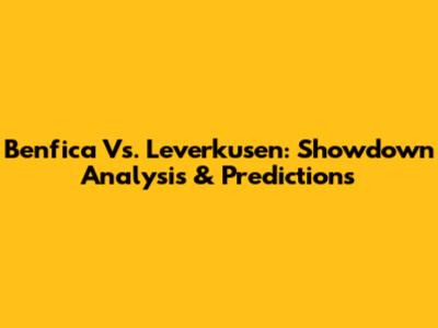 Benfica Vs. Leverkusen: Showdown Analysis & Predictions