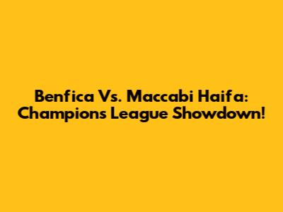 Benfica Vs. Maccabi Haifa: Champions League Showdown!