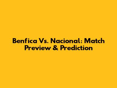 Benfica Vs. Nacional: Match Preview & Prediction