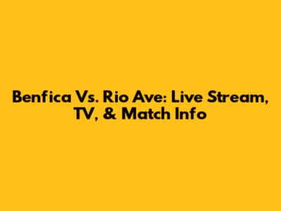 Benfica Vs. Rio Ave: Live Stream, TV, & Match Info