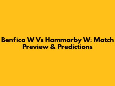 Benfica W Vs Hammarby W: Match Preview & Predictions