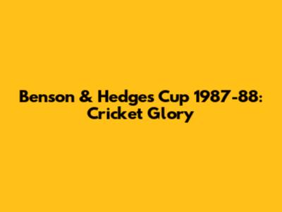 Benson & Hedges Cup 1987-88: Cricket Glory