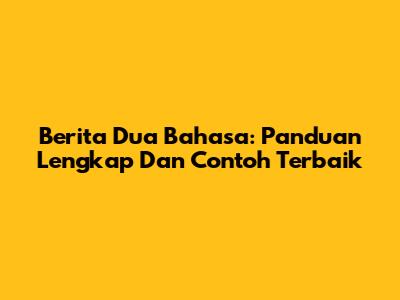 Berita Dua Bahasa: Panduan Lengkap Dan Contoh Terbaik