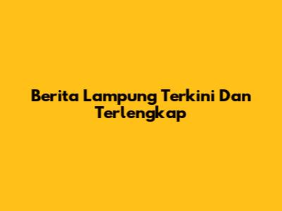 Berita Lampung Terkini Dan Terlengkap