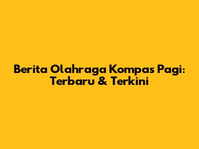Berita Olahraga Kompas Pagi: Terbaru & Terkini