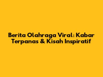 Berita Olahraga Viral: Kabar Terpanas & Kisah Inspiratif
