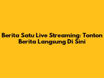 Berita Satu Live Streaming: Tonton Berita Langsung Di Sini