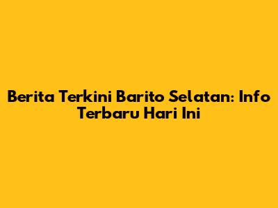 Berita Terkini Barito Selatan: Info Terbaru Hari Ini