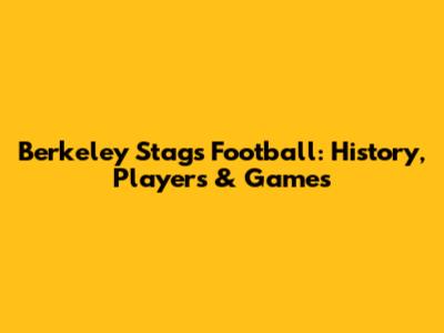 Berkeley Stags Football: History, Players & Games